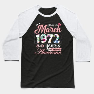 Made In March 1972 50 Years Of Being Awesome Since Flower Gift 50th B-day Baseball T-Shirt